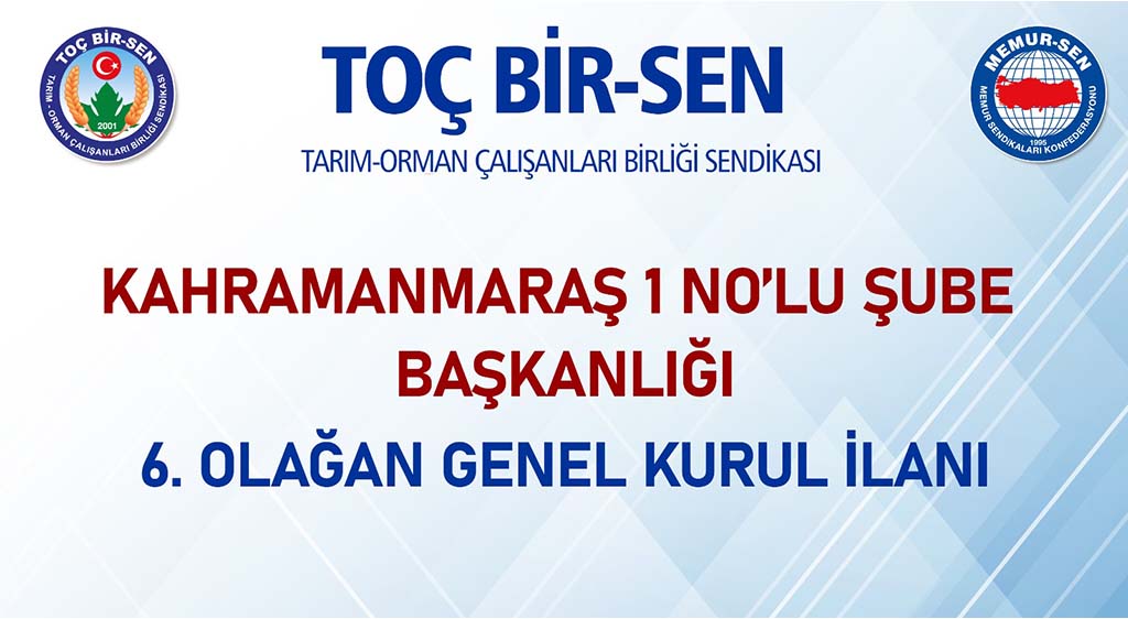 TOÇ BİR-SEN KAHRAMANMARAŞ-1 NO’LU ŞUBE BAŞKANLIĞI  6. OLAĞAN GENEL KURUL İLANI