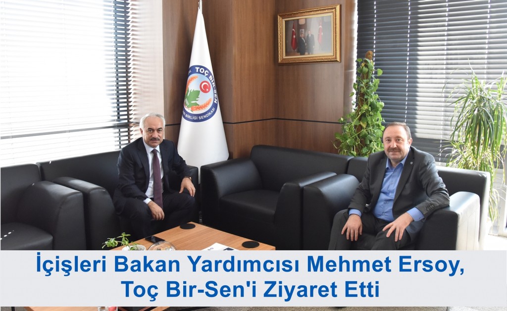 İçişleri Bakan Yardımcısı Mehmet Ersoy, Toç Bir-Sen'i Ziyaret Etti