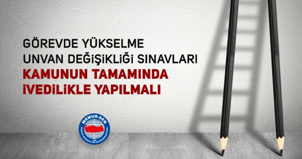 “Görevde Yükselme/Unvan Değişikliği Sınavları Kamunun Tamamında İvedilikle Yapılmalı”