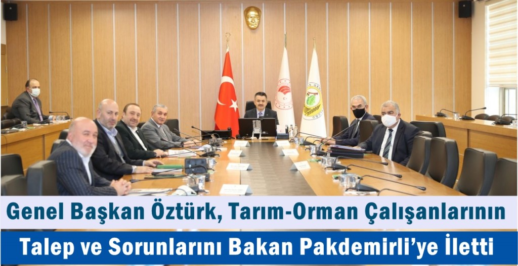 Genel Başkan Öztürk, Tarım-Orman Çalışanlarının Talep ve Sorunlarını Bakan Pakdemirli’ye İletti