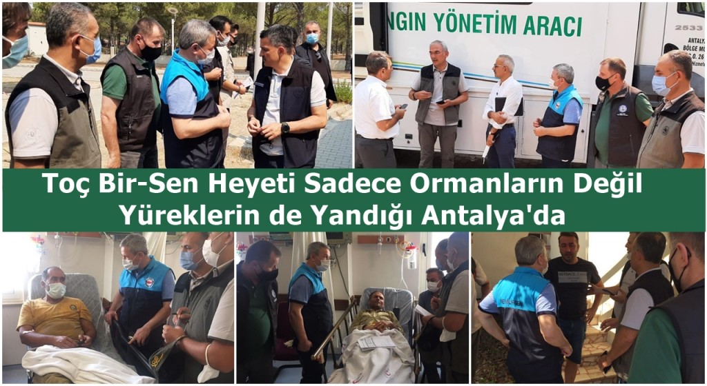 Toç Bir-Sen Heyeti Sadece Ormanların Değil  Yüreklerin de Yandığı Antalya'da