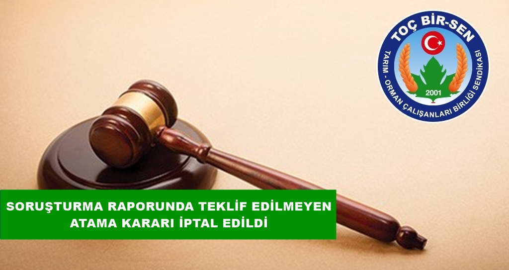 SORUŞTURMA RAPORUNDA TEKLİF EDİLMEYEN ATAMA KARARI İPTAL EDİLDİ