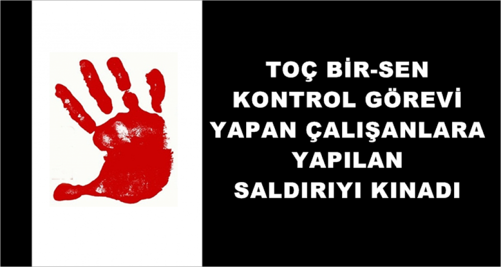 Kontrol Görevindeki Çalışanlara Yapılan Saldırıya Kınama