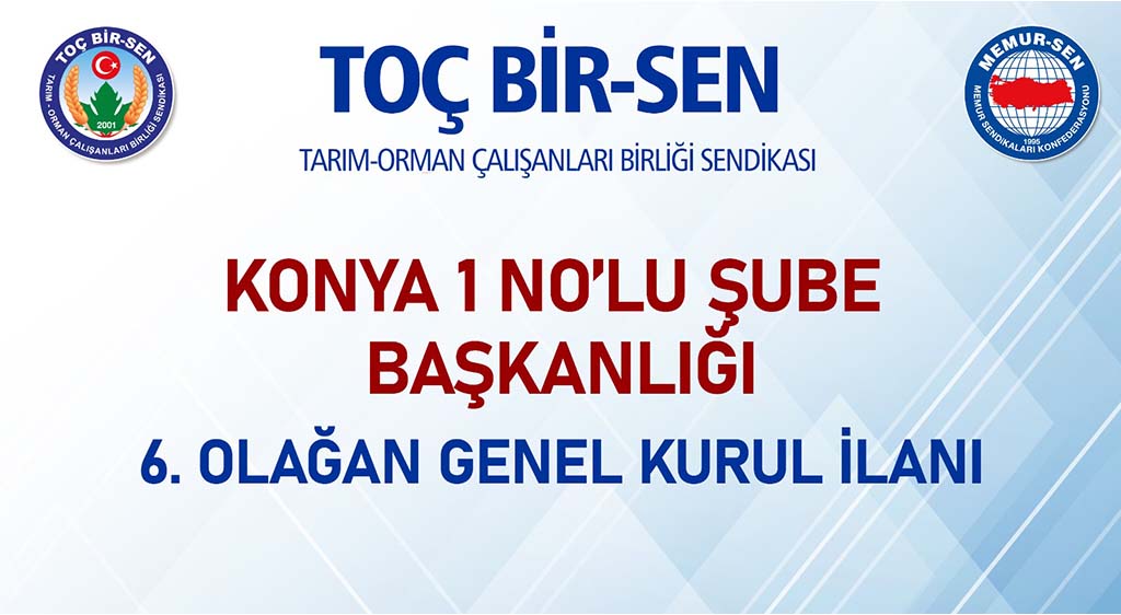 TOÇ BİR-SEN KONYA-1 NO’LU ŞUBE BAŞKANLIĞI  6. OLAĞAN GENEL KURUL İLANI