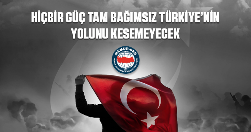 Hiçbir Güç Tam Bağımsız Türkiye’nin Yolunu Kesemeyecek