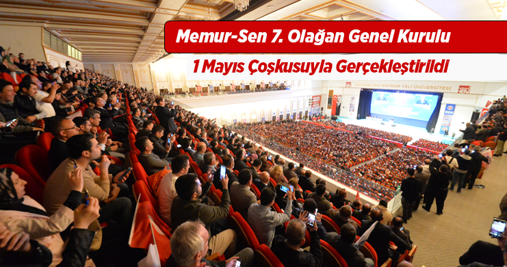 Memur-Sen 7. Olağan Genel Kurulu 1 Mayıs Çoşkusuyla Gerçekleştirildi