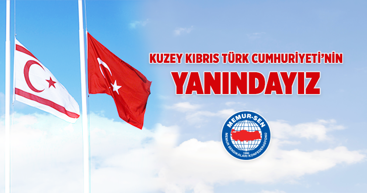 Kuzey Kıbrıs Türk Cumhuriyeti’nin Yanındayız