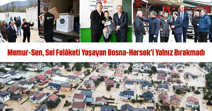 Memur-Sen, Sel Felaketi Yaşayan Bosna-Hersek’i Yalnız Bırakmadı